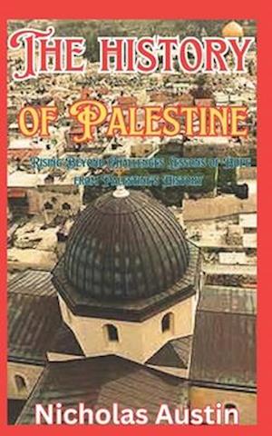 The history of Palestine: Rising Beyond Challenges Lessons of Hope from Palestine's History
