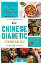The Chinese Diabetic Cookbook: Savoring Health with Traditional and Contemporary Recipes for Balanced Blood Sugar Management. Over 20 Recipes plus 30-