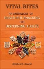 Vital Bites: An Anthology of Healthful Snacking for Discerning Adults 