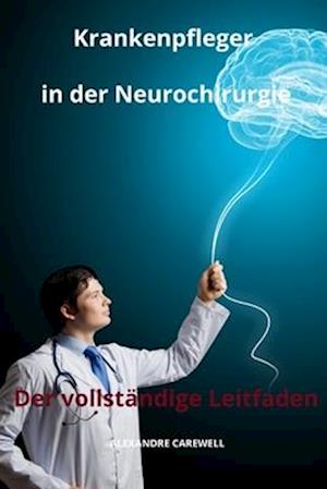 Krankenpfleger in der Neurochirurgie Der vollständige Leitfaden