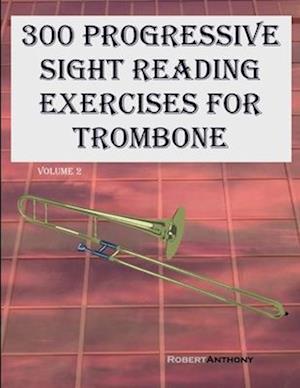 300 Progressive Sight Reading Exercises for Trombone: Volume 2