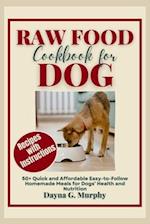 Raw Food Cookbook for Dog: 50+ Quick and Affordable Easy-to-Follow Homemade Meals for Dogs' Health and Nutrition 