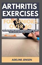 ARTHRITIS EXERCISES FOR SENIORS OVER 60: The Updated Guide with 40 Workouts to Ease the Pain, Stay Active and Feeling Fantastic 