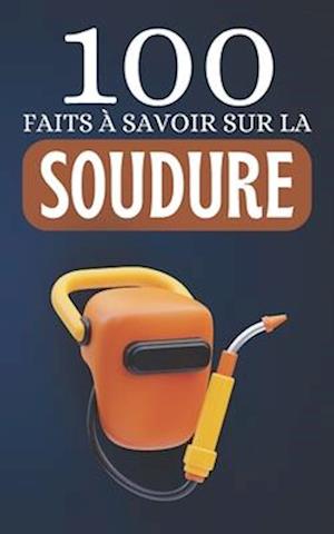 100 Faits à Savoir sur la Soudure