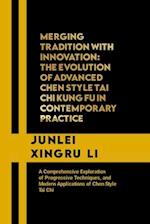 Merging Tradition with Innovation: The Evolution of Advanced Chen Style Tai Chi Kung Fu in Contemporary Practice: A Comprehensive Exploration of Progr