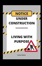 UNDER CONSTRUCTION - LIVING WITH PURPOSE 