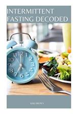 INTERMITTENT FASTING DECODED : The Revolutionary Approach To Health and Weight Management 