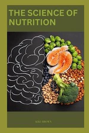 THE SCIENCE OF NUTRITION : Understanding The Essentials of A Balanced Diet