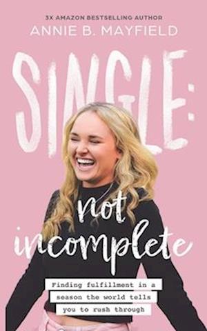 Single: Not Incomplete: Finding fulfillment in a season the world tells you to rush through.