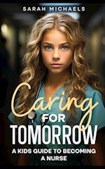 Caring for Tomorrow: A Kids Guide to Becoming a Nurse 