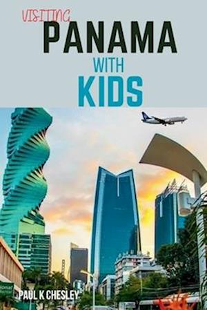 Visiting panama with kids : Family Adventures with Kids: A Guidebook to Cultural Discovery and Outdoor Exploration in Panama