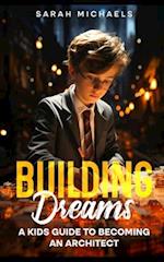 Building Dreams: A Kids Guide to Becoming a Architect 