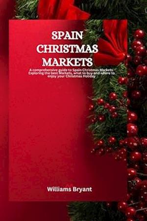 Spain Christmas Markets: A comprehensive guide to Spain Christmas Markets. Exploring the best Markets, what to buy and how to enjoy your Christmas hol