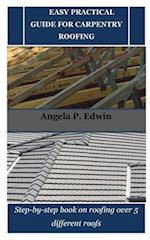 EASY PRACTICAL GUIDE FOR CARPENTRY ROOFING: Step-by-step book on roofing over 5 different roofs 