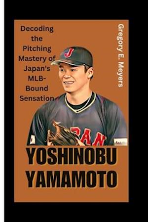 YOSHINOBU YAMAMOTO: Decoding the Pitching Mastery of Japan's MLB-Bound Sensation