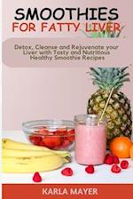 Smoothies for Fatty Liver: Detox, Cleanse and Rejuvenate your Liver with Tasty and Nutritious Healthy Smoothie Recipes 