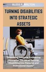 TURNING DISABILITIES INTO STRATEGIC ASSETS: "Unlocking Potential, Embracing Strengths: The Art of Turning Disabilities into Personal and Professiona
