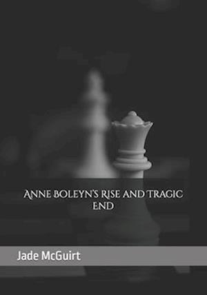 Anne Boleyn's Rise and Tragic End