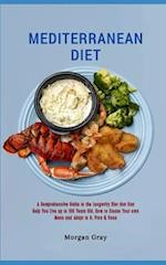 Mediterranean Diet : A Comprehensive Guide to the Longevity Diet that Can Help You Live up to 100 Years Old, How to Create Your own Menu and Adapt to 