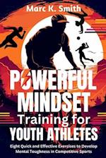 Powerful Mindset Training for Youth Athletes: Eight Quick and Effective Exercises to Develop Mental Toughness in Competitive Sports 
