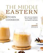 The Middle Eastern Kitchen Cookbook: Eat Like an Arabian with These Tastily Authentic Recipes 