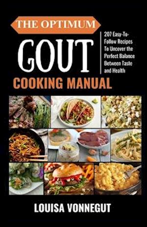 The Optimum Gout Diet Cooking Manual: 207 Easy-To-Follow Recipes To Uncover the Perfect Balance Between Taste and Health