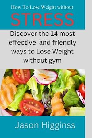 How To Lose Weight Without Stress: 14 recommendations for fit, healthier and obese free living