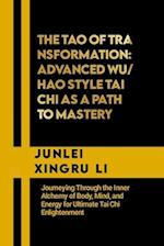 The Tao of Transformation: Advanced Wu/Hao Style Tai Chi as a Path to Mastery: Journeying Through the Inner Alchemy of Body, Mind, and Energy for Ulti