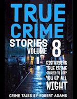 True Crime Stories: VOLUME 8 : A collection of fascinating facts and disturbing details about infamous serial killers and their horrific crimes 