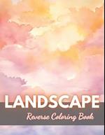 Landscape Reverse Coloring Book: New Edition And Unique High-quality illustrations, Fun, Stress Relief And Relaxation Coloring Pages 