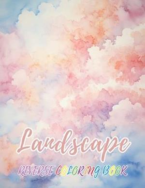 Landscape Reverse Coloring Book: New Design for Enthusiasts Stress Relief Coloring