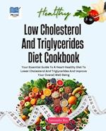 Low Cholesterol And Triglycerides Diet Cookbook: Your Essential Guide to a Heart-Healthy Diet to Lower Cholesterol and Triglycerides and Improve Your 