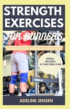 STRENGTH TRAINING FOR RUNNERS : The Updated Guide with 40+ Exercises to Improve Mobility, Performance, Balance, Prevent Injuries and Run Faster