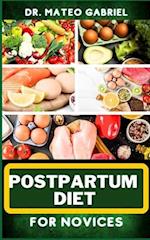 POSTPARTUM DIET FOR NOVICES: Enriched Recipes, Foods, Meal Plan & Procedures For Boosting Energy, Body Nourishment, Weight Loss And Vibrant Health Fo