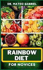 RAINBOW DIET FOR NOVICES: Enriched Recipes, Foods, Meal Plan & Procedures For Boosting And Assisting The Immune System, Vibrant Wellness And Healthy 