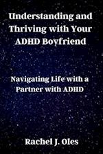 Understanding and Thriving with Your ADHD Boyfriend: Navigating Life with a Partner with ADHD 