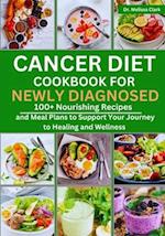 Cancer Diet Cookbook for Newly Diagnosed: 100+ Nourishing Recipes and Meal Plans to Support Your Journey to Healing and Wellness 