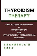 Thyroidism Therapy: Guide To Silent The Formation Of Hypothyroidism And Hyperthyroidism Through Medical Procedures 