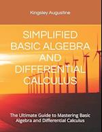 SIMPLIFIED BASIC ALGEBRA AND DIFFERENTIAL CALCULUS: The Ultimate Guide to Mastering Basic Algebra and Differential Calculus 