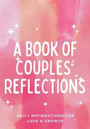 A Book Of Couples Reflections: Daily Affirmations For Love & Growth