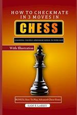 HOW TO CHECKMATE IN 3 MOVES IN CHESS: Essential tactics and basic guide to win fast 