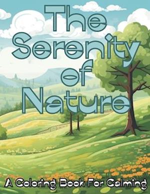 The Serenity of Nature: A Coloring Book For Calming