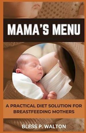 MAMA'S MENU: "A PRACTICAL DIET SOLUTION FOR BREASTFEEDING MOTHERS"