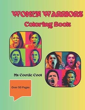 Warrior Women Coloring Book: The empowered rebel yell of warrior women and girls is heard. Stress relief through the creative call of coloring!