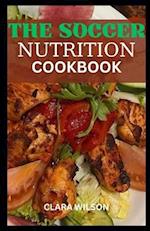 THE SOCCER NUTRITION COOKBOOK: Elevate Your Game, Sustain Your Passion - A Culinary Guide to Peak Soccer Performance 