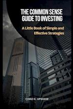 The Common Sense Guide to Investing: A Little Book of Simple and Effective Strategies 