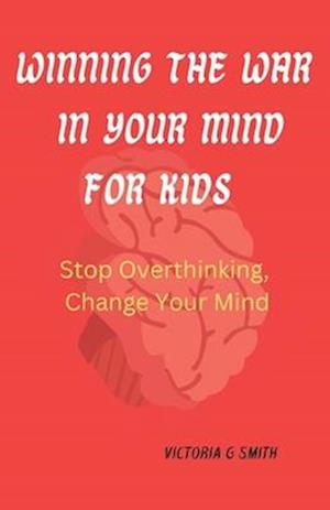 Winning The War In Your Mind For Kids : Stop Overthinking, Change Your Mind. Paperback November 25, 2023.