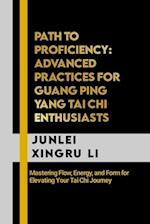 Path to Proficiency: Advanced Practices for Guang Ping Yang Tai Chi Enthusiasts: Mastering Flow, Energy, and Form for Elevating Your Tai Chi Journey 