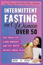 INTERMITTENT FASTING FOR WOMEN OVER 50 : A comprehensive guide to eat healthy,lose weight,get fit with 28-day meal plan 