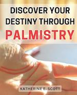 Discover Your Destiny through Palmistry: Unlocking the Secrets of Your Future: Master Palmistry to Find Your Personal Path of Success 